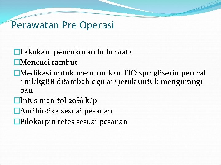 Perawatan Pre Operasi �Lakukan pencukuran bulu mata �Mencuci rambut �Medikasi untuk menurunkan TIO spt;