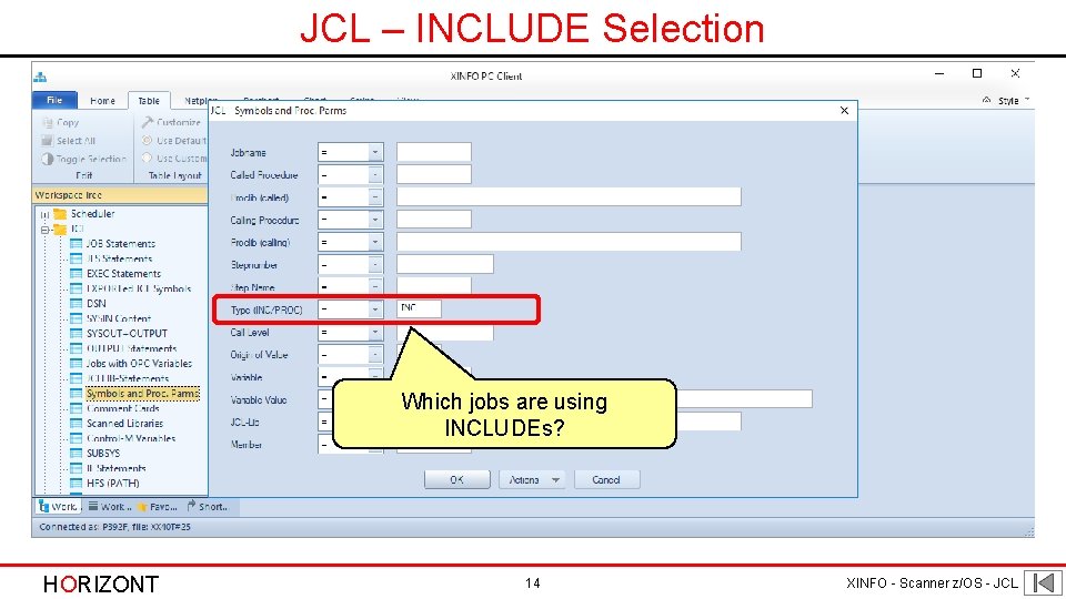 JCL – INCLUDE Selection Which jobs are using INCLUDEs? HORIZONT 14 XINFO - Scanner JCL – INCLUDE Selection Which jobs are using INCLUDEs? HORIZONT 14 XINFO - Scanner