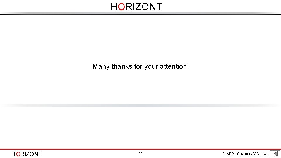 HORIZONT Many thanks for your attention! HORIZONT 38 XINFO - Scanner z/OS - JCL HORIZONT Many thanks for your attention! HORIZONT 38 XINFO - Scanner z/OS - JCL