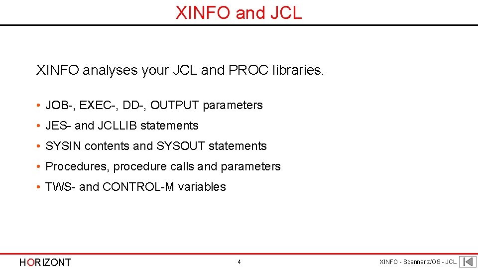 XINFO and JCL XINFO analyses your JCL and PROC libraries. • JOB-, EXEC-, DD-, XINFO and JCL XINFO analyses your JCL and PROC libraries. • JOB-, EXEC-, DD-,