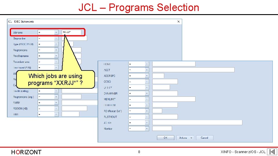 JCL – Programs Selection Which jobs are using programs “XXRJJ*” ? HORIZONT 8 XINFO JCL – Programs Selection Which jobs are using programs “XXRJJ*” ? HORIZONT 8 XINFO
