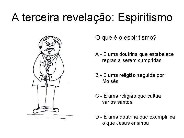 A terceira revelação: Espiritismo O que é o espiritismo? A - É uma doutrina