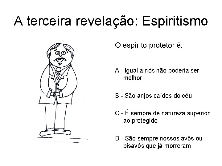 A terceira revelação: Espiritismo O espírito protetor é: A - Igual a nós não