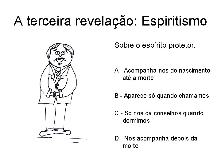 A terceira revelação: Espiritismo Sobre o espírito protetor: A - Acompanha-nos do nascimento até