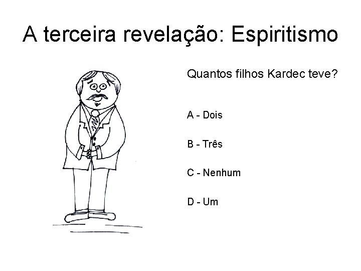 A terceira revelação: Espiritismo Quantos filhos Kardec teve? A - Dois B - Três