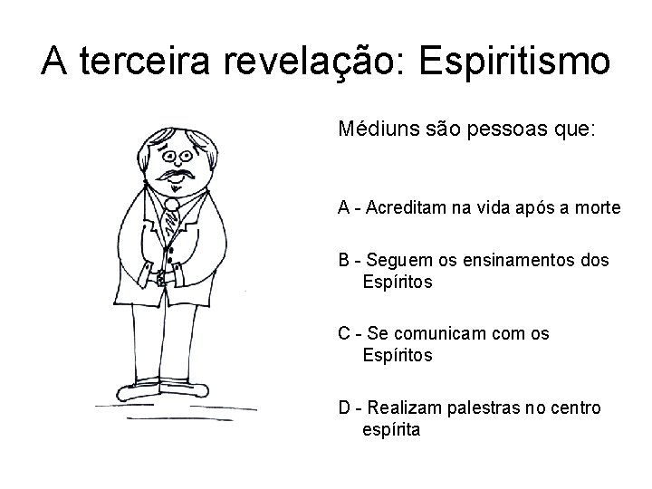 A terceira revelação: Espiritismo Médiuns são pessoas que: A - Acreditam na vida após