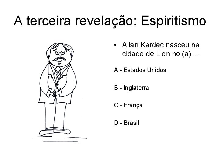 A terceira revelação: Espiritismo • Allan Kardec nasceu na cidade de Lion no (a).