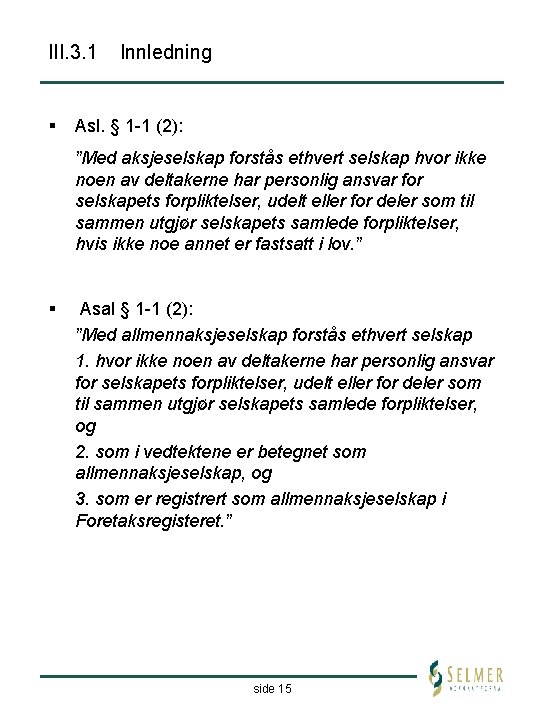 III. 3. 1 § Innledning Asl. § 1 -1 (2): ”Med aksjeselskap forstås ethvert