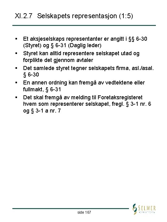 XI. 2. 7 Selskapets representasjon (1: 5) § § § Et aksjeselskaps representanter er