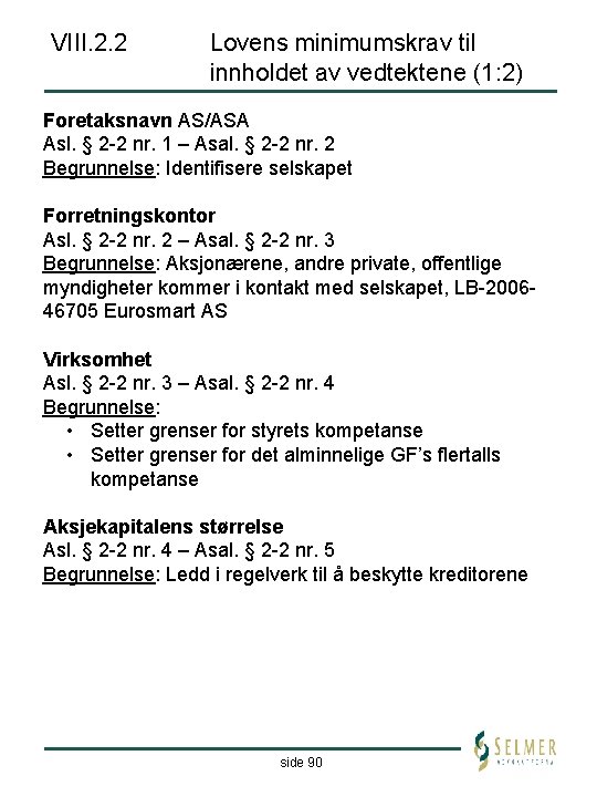 VIII. 2. 2 Lovens minimumskrav til innholdet av vedtektene (1: 2) Foretaksnavn AS/ASA Asl.