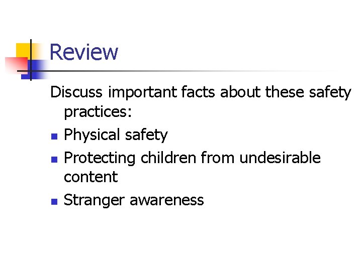 Review Discuss important facts about these safety practices: n Physical safety n Protecting children