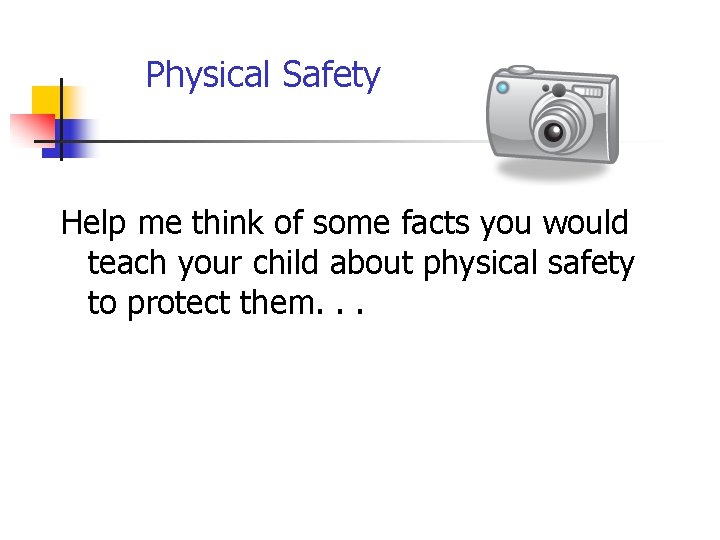 Physical Safety Help me think of some facts you would teach your child about