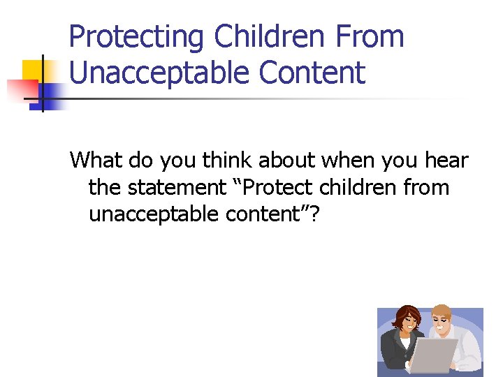 Protecting Children From Unacceptable Content What do you think about when you hear the