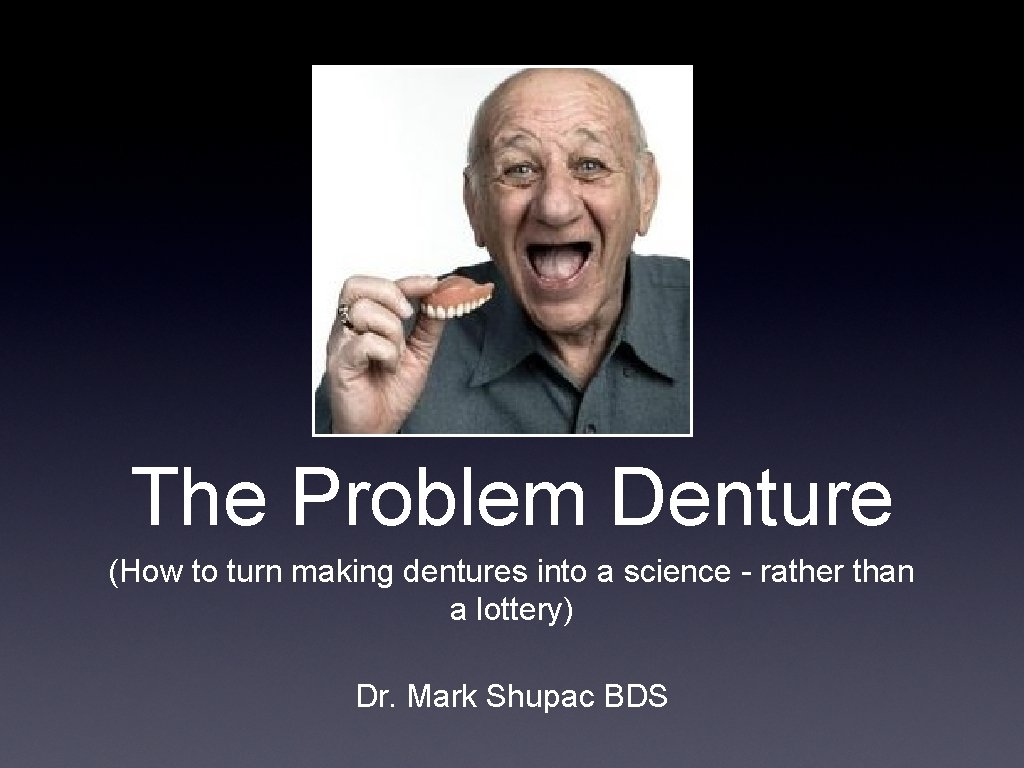 The Problem Denture (How to turn making dentures into a science - rather than