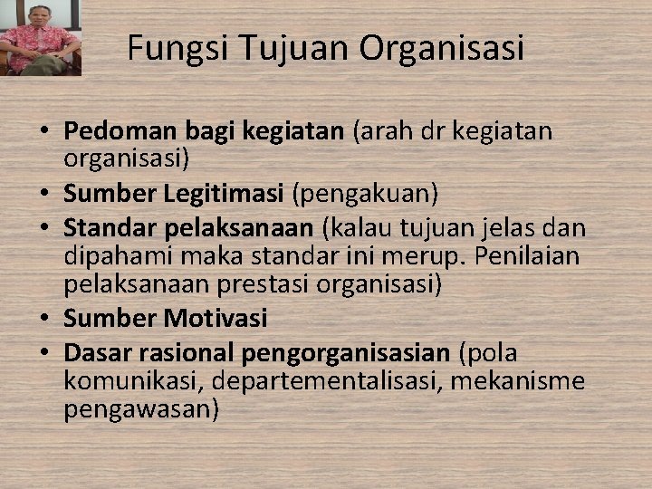 Fungsi Tujuan Organisasi • Pedoman bagi kegiatan (arah dr kegiatan organisasi) • Sumber Legitimasi