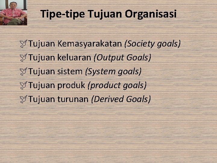 Tipe-tipe Tujuan Organisasi ÿTujuan Kemasyarakatan (Society goals) ÿTujuan keluaran (Output Goals) ÿTujuan sistem (System