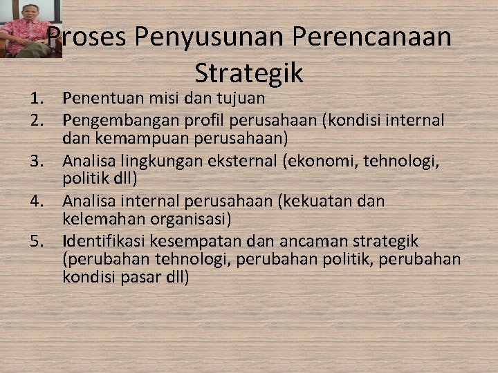 Proses Penyusunan Perencanaan Strategik 1. Penentuan misi dan tujuan 2. Pengembangan profil perusahaan (kondisi