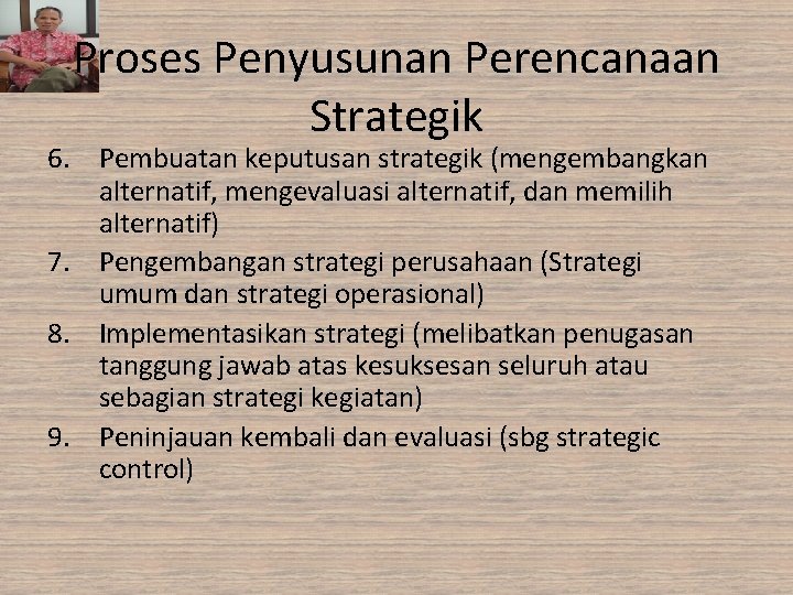 Proses Penyusunan Perencanaan Strategik 6. Pembuatan keputusan strategik (mengembangkan alternatif, mengevaluasi alternatif, dan memilih