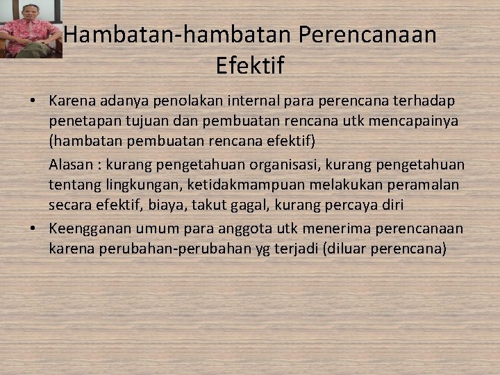 Hambatan-hambatan Perencanaan Efektif • Karena adanya penolakan internal para perencana terhadap penetapan tujuan dan