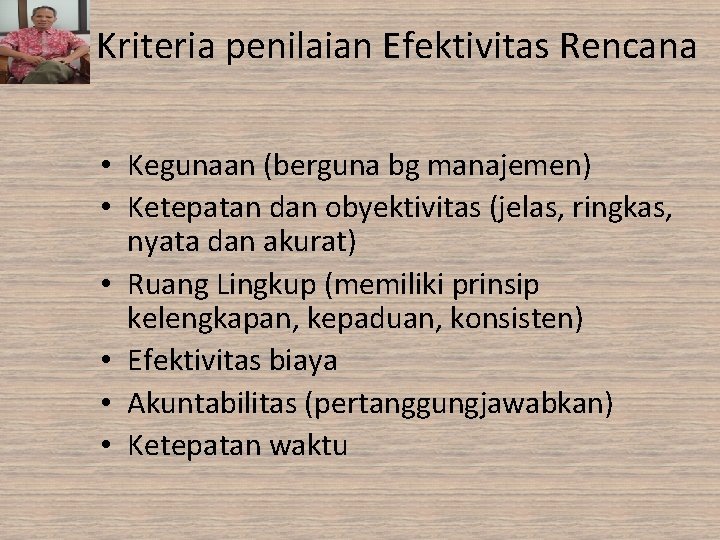 Kriteria penilaian Efektivitas Rencana • Kegunaan (berguna bg manajemen) • Ketepatan dan obyektivitas (jelas,