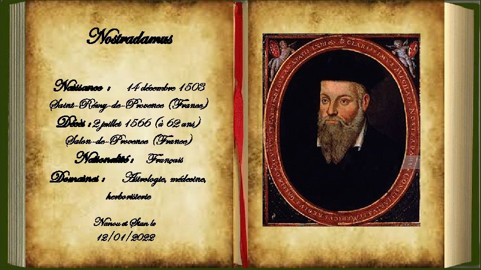 Nostradamus Naissance : 14 décembre 1503 Saint-Rémy-de-Provence (France) Décès : 2 juillet 1566 (à