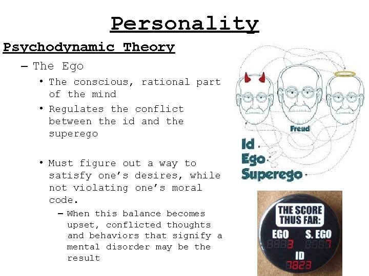 Personality Psychodynamic Theory – The Ego • The conscious, rational part of the mind