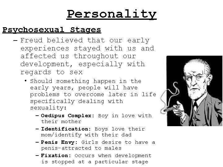 Personality Psychosexual Stages – Freud believed that our early experiences stayed with us and