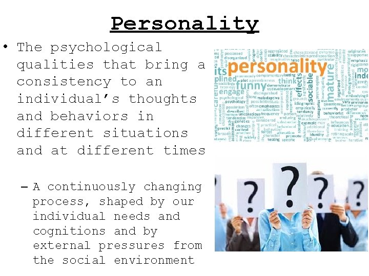 Personality • The psychological qualities that bring a consistency to an individual’s thoughts and