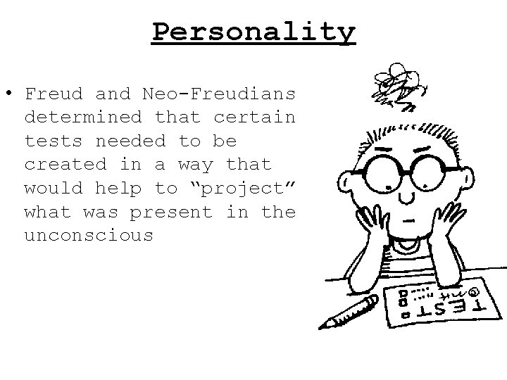 Personality • Freud and Neo-Freudians determined that certain tests needed to be created in