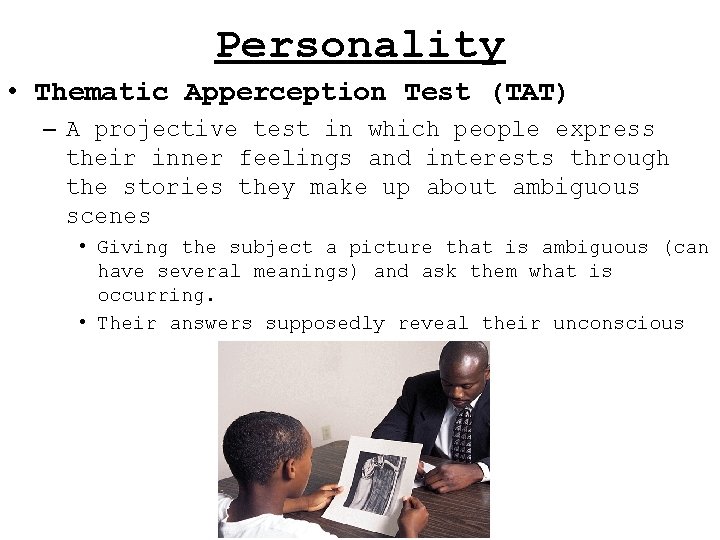 Personality • Thematic Apperception Test (TAT) – A projective test in which people express