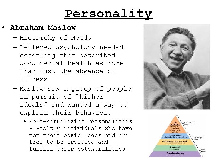 Personality • Abraham Maslow – Hierarchy of Needs – Believed psychology needed something that