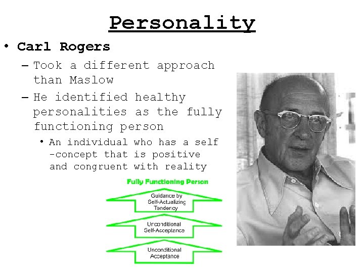 Personality • Carl Rogers – Took a different approach than Maslow – He identified