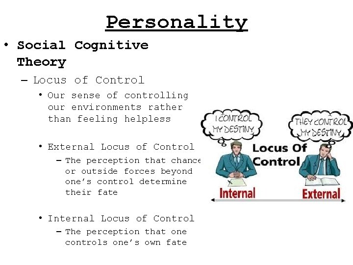 Personality • Social Cognitive Theory – Locus of Control • Our sense of controlling