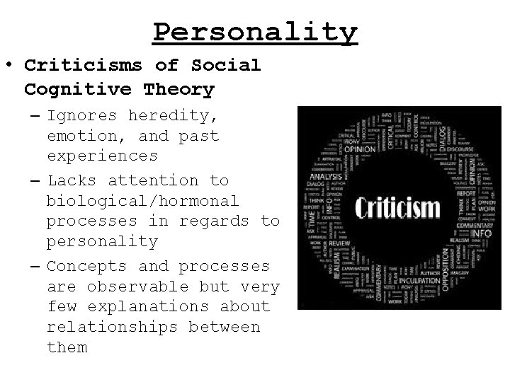 Personality • Criticisms of Social Cognitive Theory – Ignores heredity, emotion, and past experiences