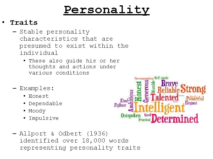 Personality • Traits – Stable personality characteristics that are presumed to exist within the