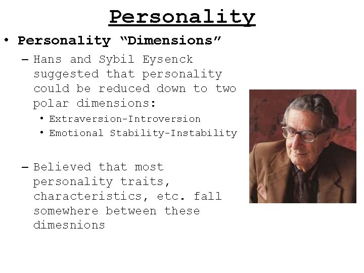 Personality • Personality “Dimensions” – Hans and Sybil Eysenck suggested that personality could be