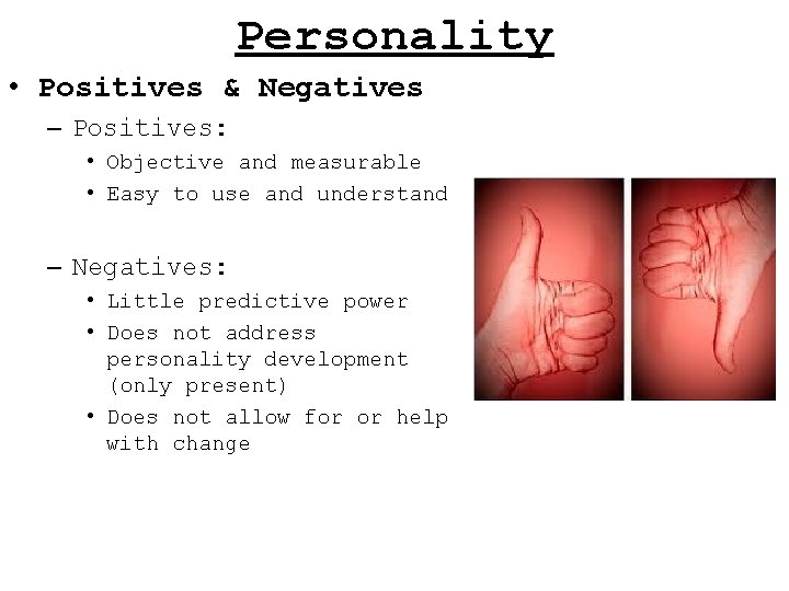 Personality • Positives & Negatives – Positives: • Objective and measurable • Easy to