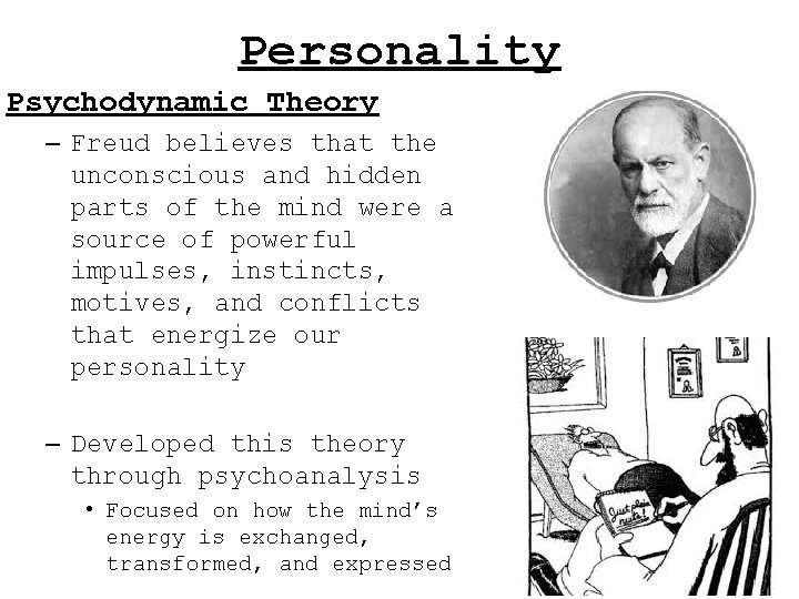 Personality Psychodynamic Theory – Freud believes that the unconscious and hidden parts of the