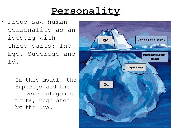 Personality • Freud saw human personality as an iceberg with three parts: The Ego,