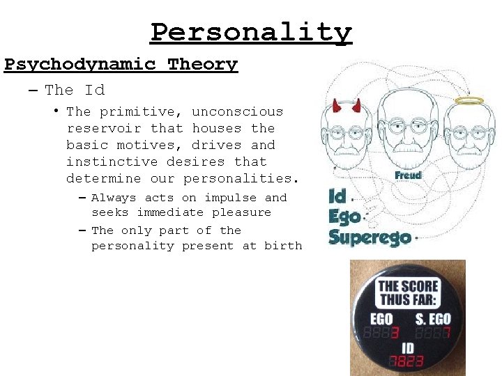 Personality Psychodynamic Theory – The Id • The primitive, unconscious reservoir that houses the