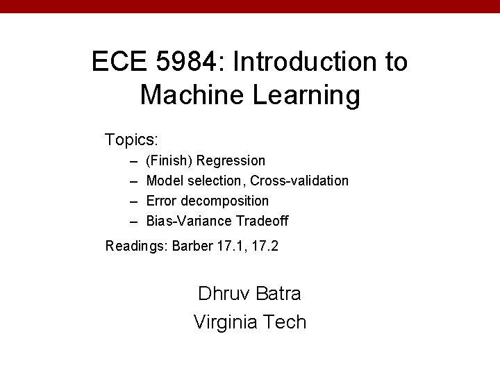 ECE 5984: Introduction to Machine Learning Topics: – – (Finish) Regression Model selection, Cross-validation