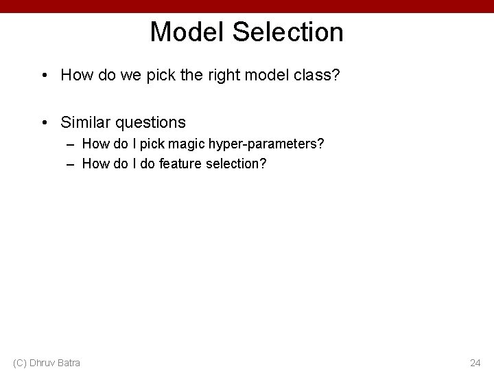 Model Selection • How do we pick the right model class? • Similar questions