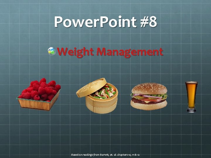 Power. Point #8 Weight Management Based on readings from Barrett, et. al. chapters 10,