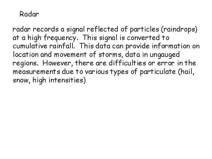 Radar records a signal reflected of particles (raindrops) at a high frequency. This signal