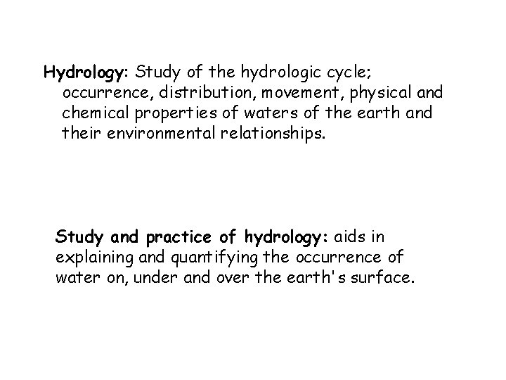 Hydrology: Study of the hydrologic cycle; occurrence, distribution, movement, physical and chemical properties of