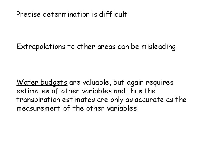 Precise determination is difficult Extrapolations to other areas can be misleading Water budgets are