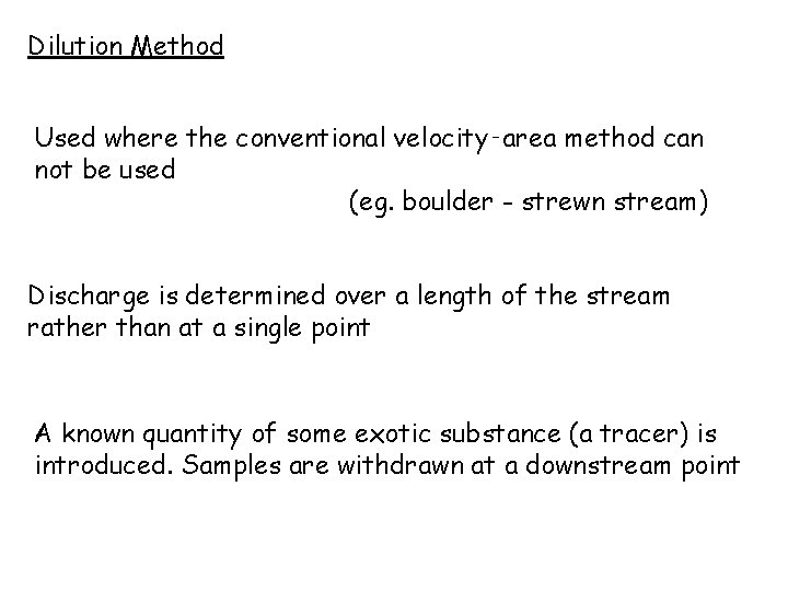 Dilution Method Used where the conventional velocity‑area method can not be used (eg. boulder