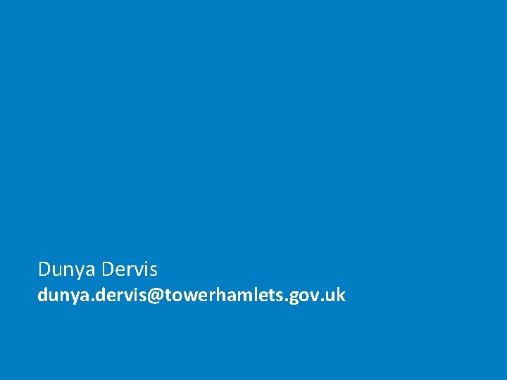 Dunya Dervis dunya. dervis@towerhamlets. gov. uk 