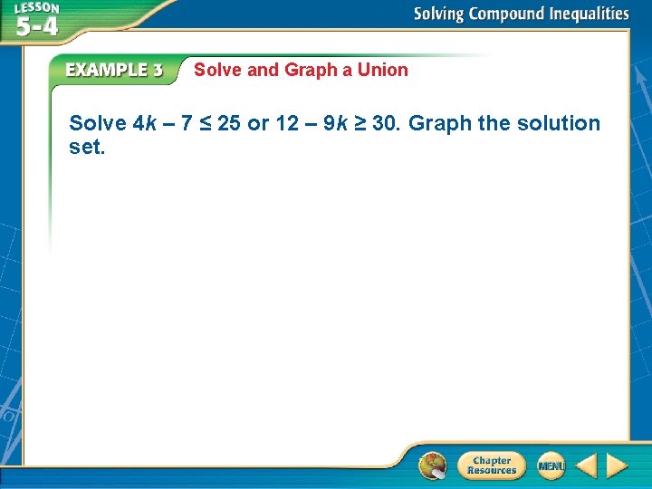 Solve and Graph a Union Solve 4 k – 7 ≤ 25 or 12