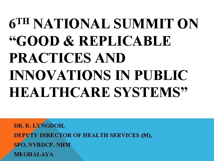 6 TH NATIONAL SUMMIT ON “GOOD & REPLICABLE PRACTICES AND INNOVATIONS IN PUBLIC HEALTHCARE